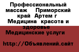 Профессиональный массаж. - Приморский край, Артем г. Медицина, красота и здоровье » Медицинские услуги   